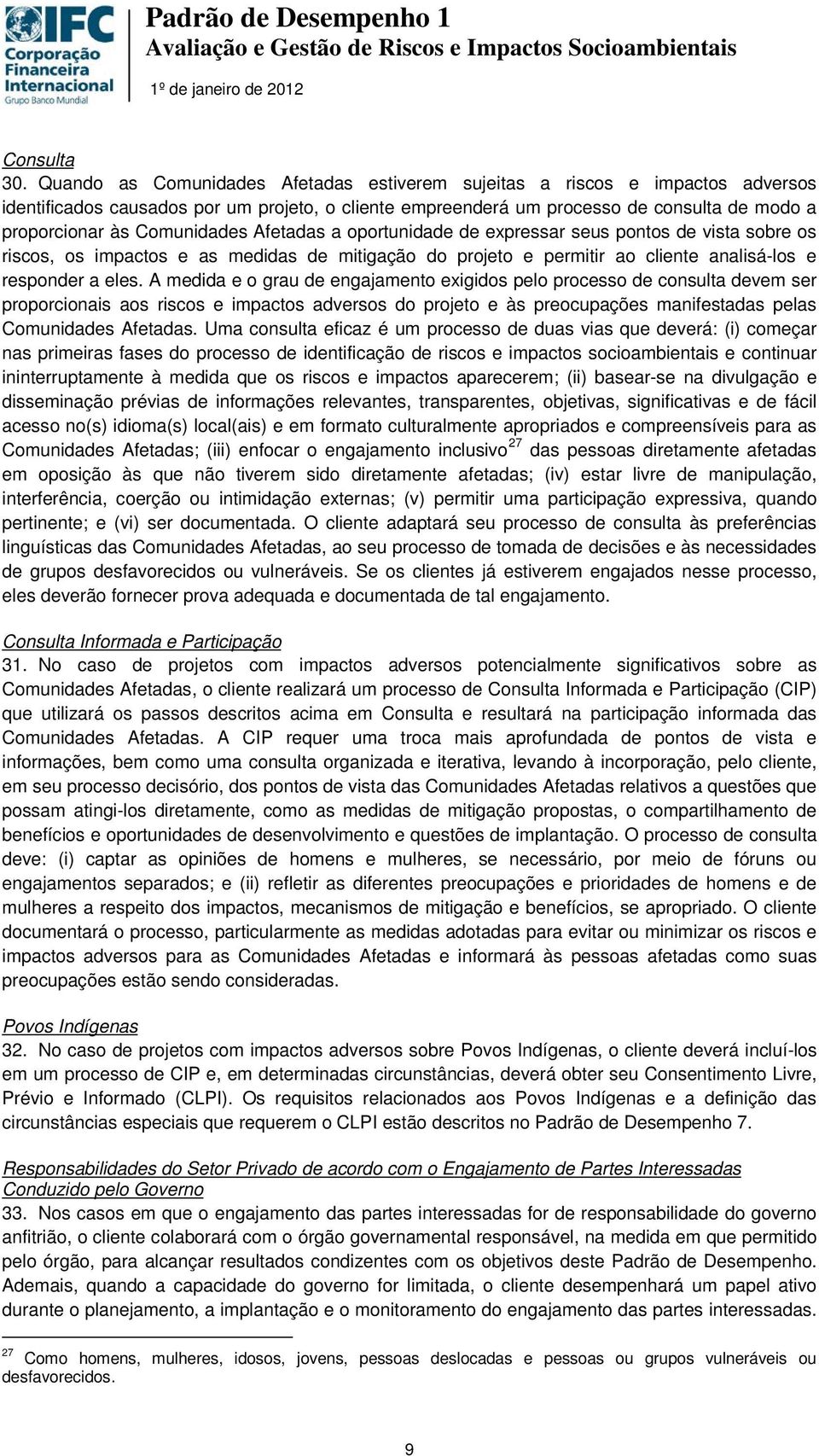 Comunidades Afetadas a oportunidade de expressar seus pontos de vista sobre os riscos, os impactos e as medidas de mitigação do projeto e permitir ao cliente analisá-los e responder a eles.