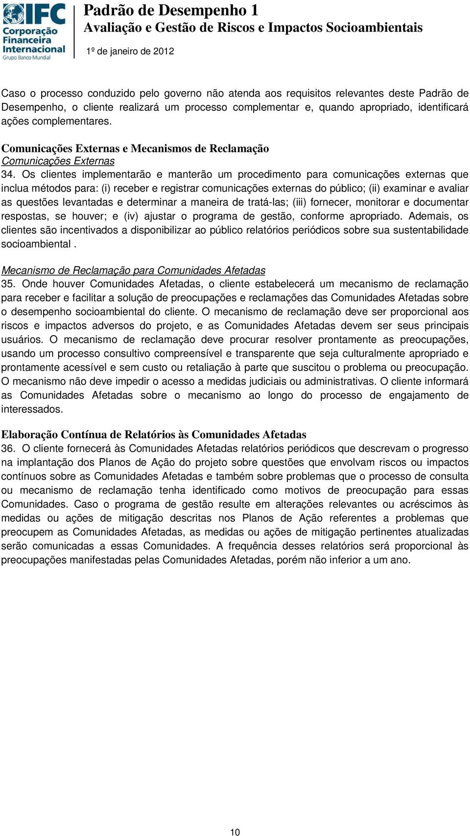 Os clientes implementarão e manterão um procedimento para comunicações externas que inclua métodos para: (i) receber e registrar comunicações externas do público; (ii) examinar e avaliar as questões