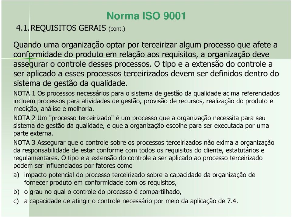 O tipo e a extensão do controle a ser aplicado a esses processos terceirizados devem ser definidos dentro do sistema de gestão da qualidade.