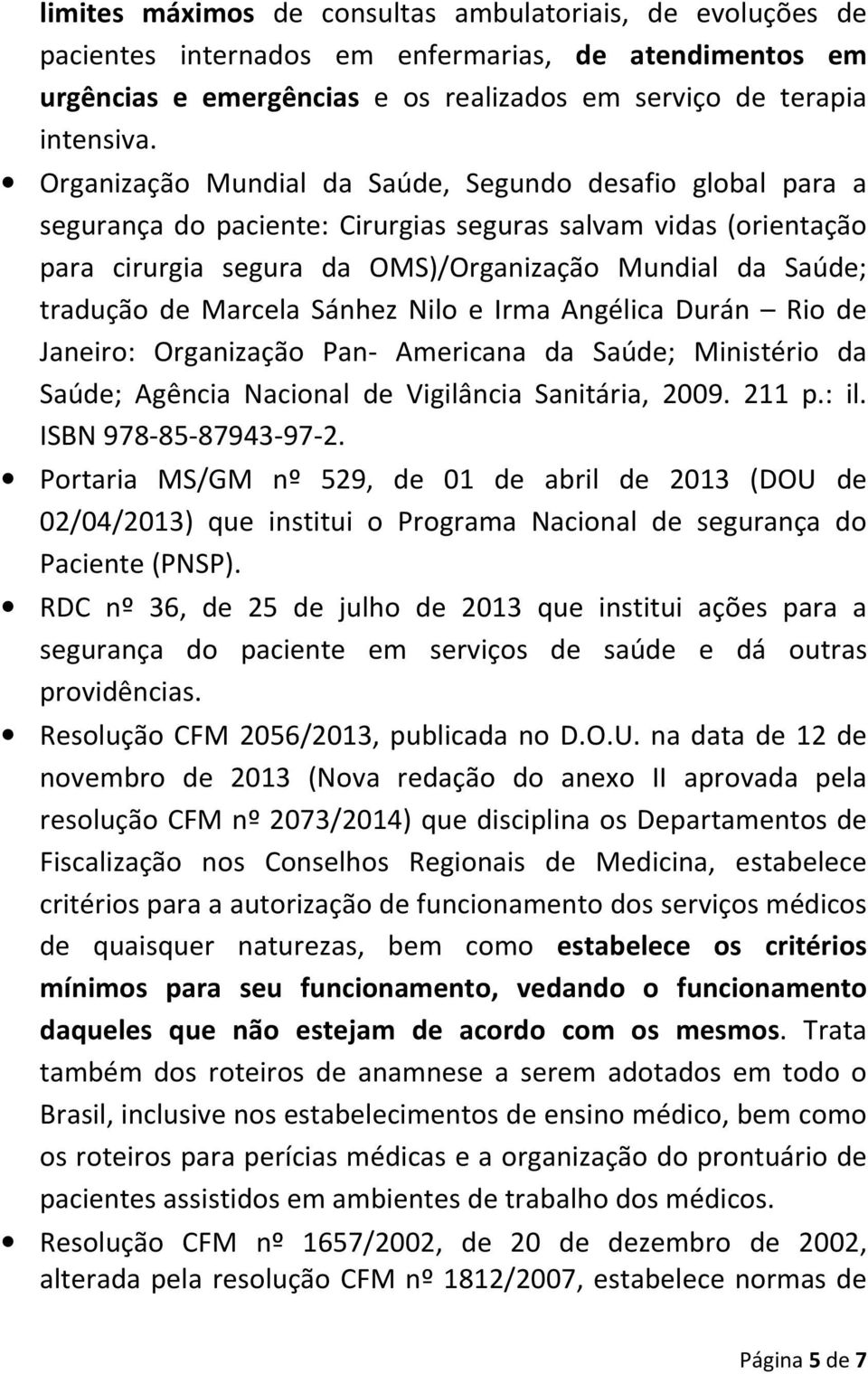 Marcela Sánhez Nilo e Irma Angélica Durán Rio de Janeiro: Organização Pan- Americana da Saúde; Ministério da Saúde; Agência Nacional de Vigilância Sanitária, 2009. 211 p.: il. ISBN 978-85-87943-97-2.