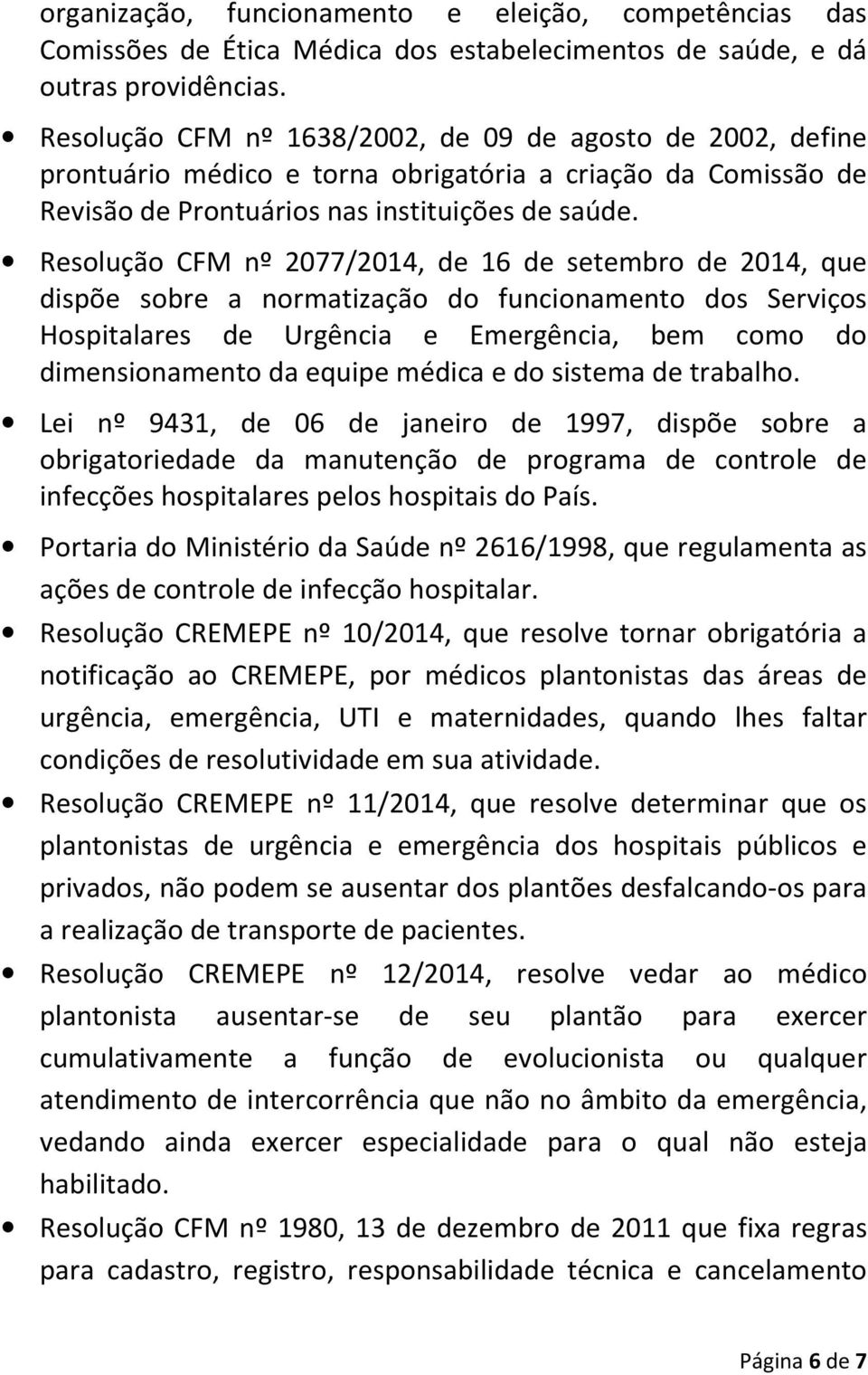 Resolução CFM nº 2077/2014, de 16 de setembro de 2014, que dispõe sobre a normatização do funcionamento dos Serviços Hospitalares de Urgência e Emergência, bem como do dimensionamento da equipe
