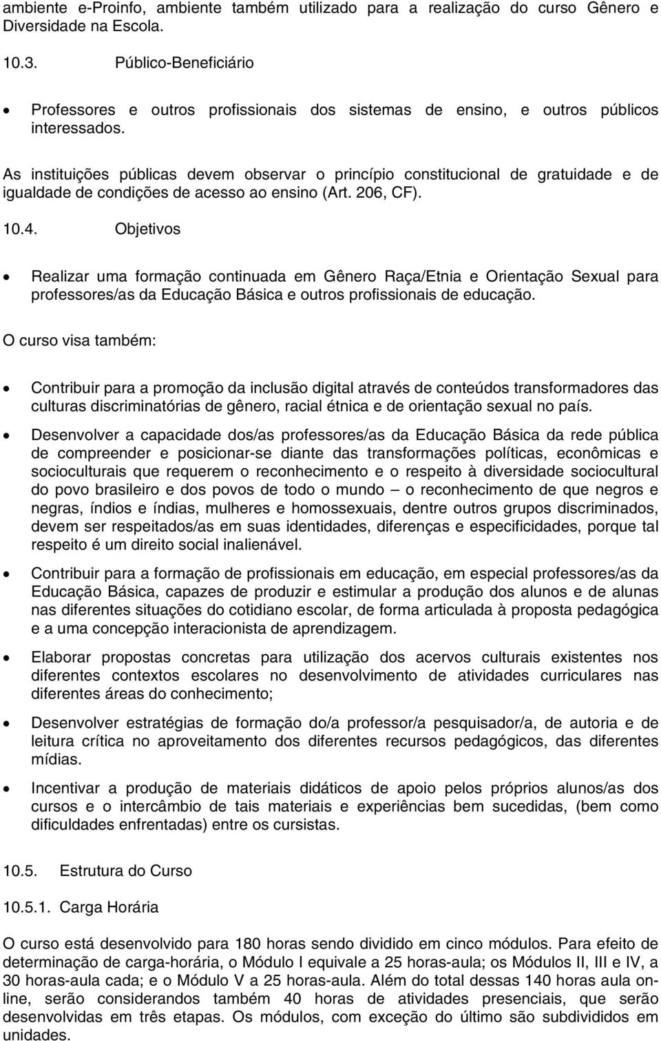 As instituições públicas devem observar o princípio constitucional de gratuidade e de igualdade de condições de acesso ao ensino (Art. 206, CF). 10.4.