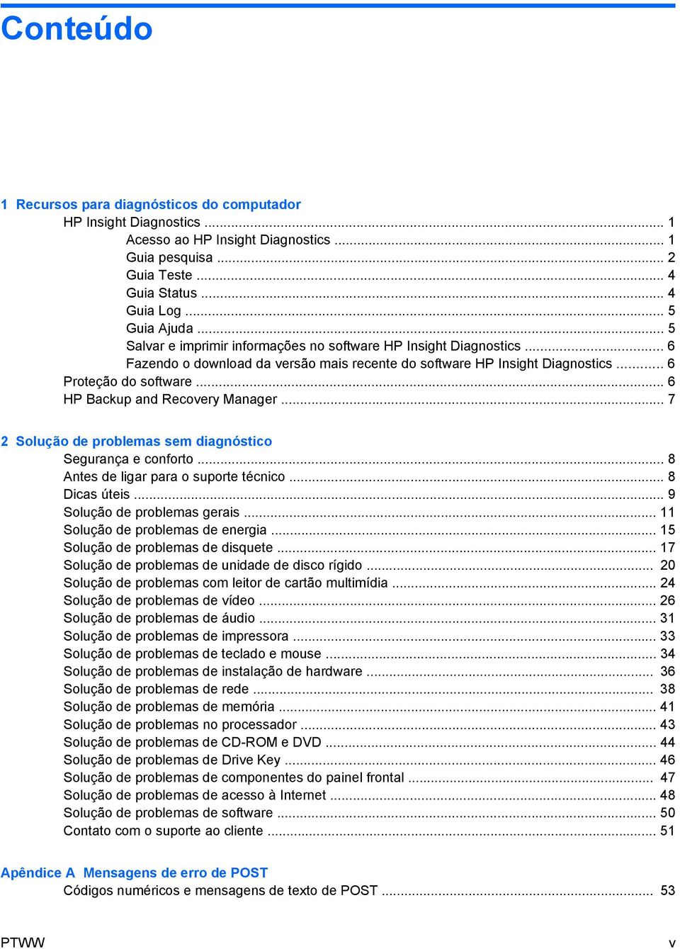 .. 6 HP Backup and Recovery Manager... 7 2 de problemas sem diagnóstico Segurança e conforto... 8 Antes de ligar para o suporte técnico... 8 Dicas úteis... 9 de problemas gerais.