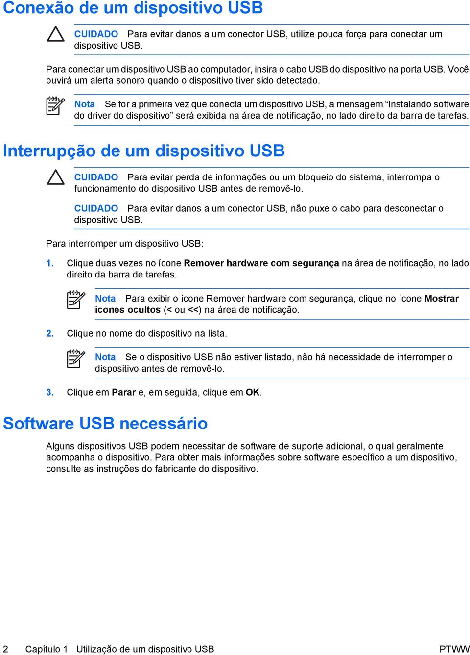 Nota Se for a primeira vez que conecta um dispositivo USB, a mensagem Instalando software do driver do dispositivo será exibida na área de notificação, no lado direito da barra de tarefas.