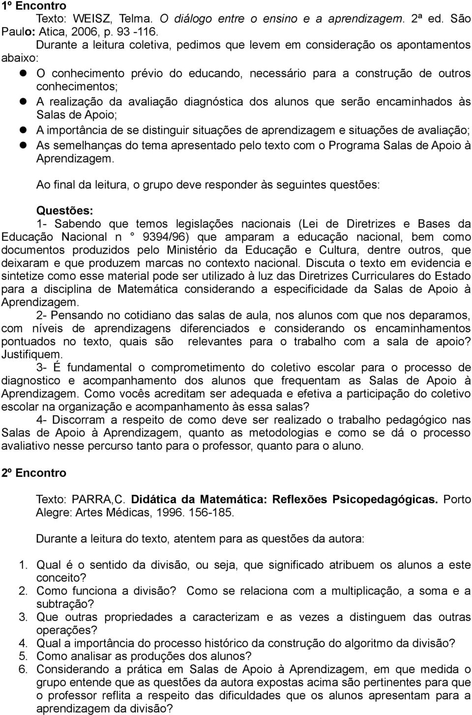 avaliação diagnóstica dos alunos que serão encaminhados às Salas de Apoio; A importância de se distinguir situações de aprendizagem e situações de avaliação; As semelhanças do tema apresentado pelo