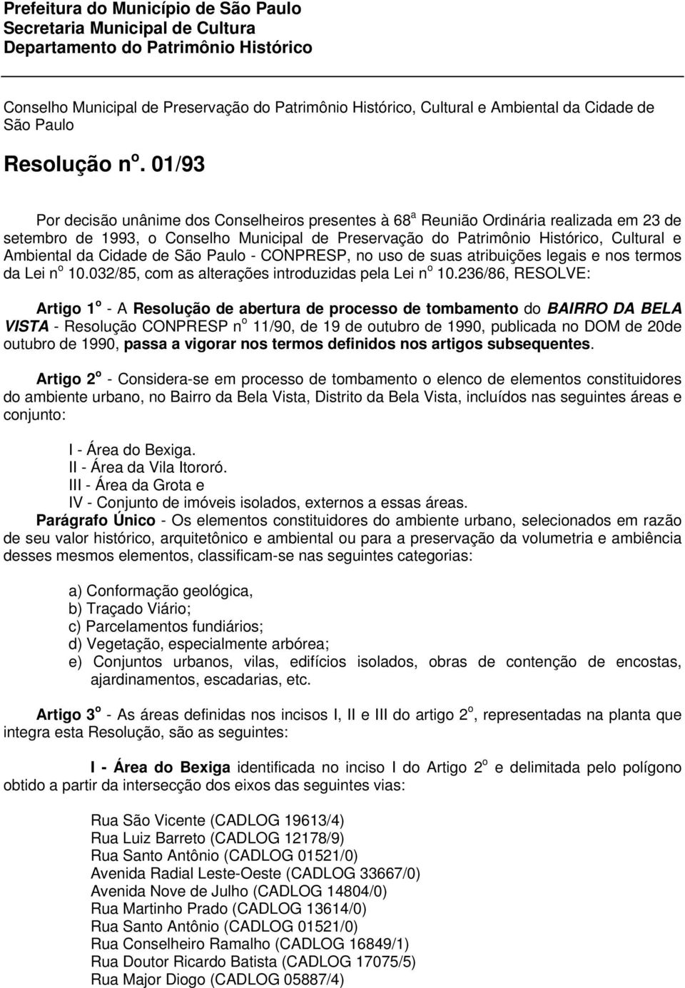 01/93 Por decisão unânime dos Conselheiros presentes à 68 a Reunião Ordinária realizada em 23 de setembro de 1993, o Conselho Municipal de Preservação do Patrimônio Histórico, Cultural e Ambiental da