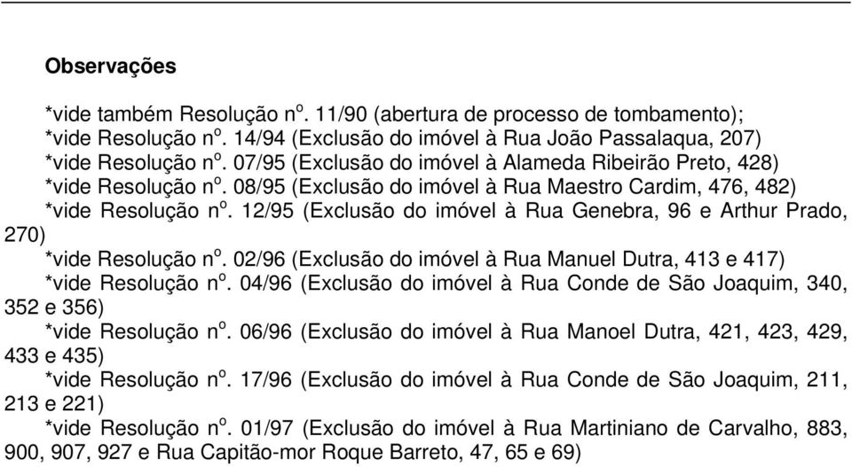 12/95 (Exclusão do imóvel à Rua Genebra, 96 e Arthur Prado, 270) *vide Resolução n o. 02/96 (Exclusão do imóvel à Rua Manuel Dutra, 413 e 417) *vide Resolução n o.