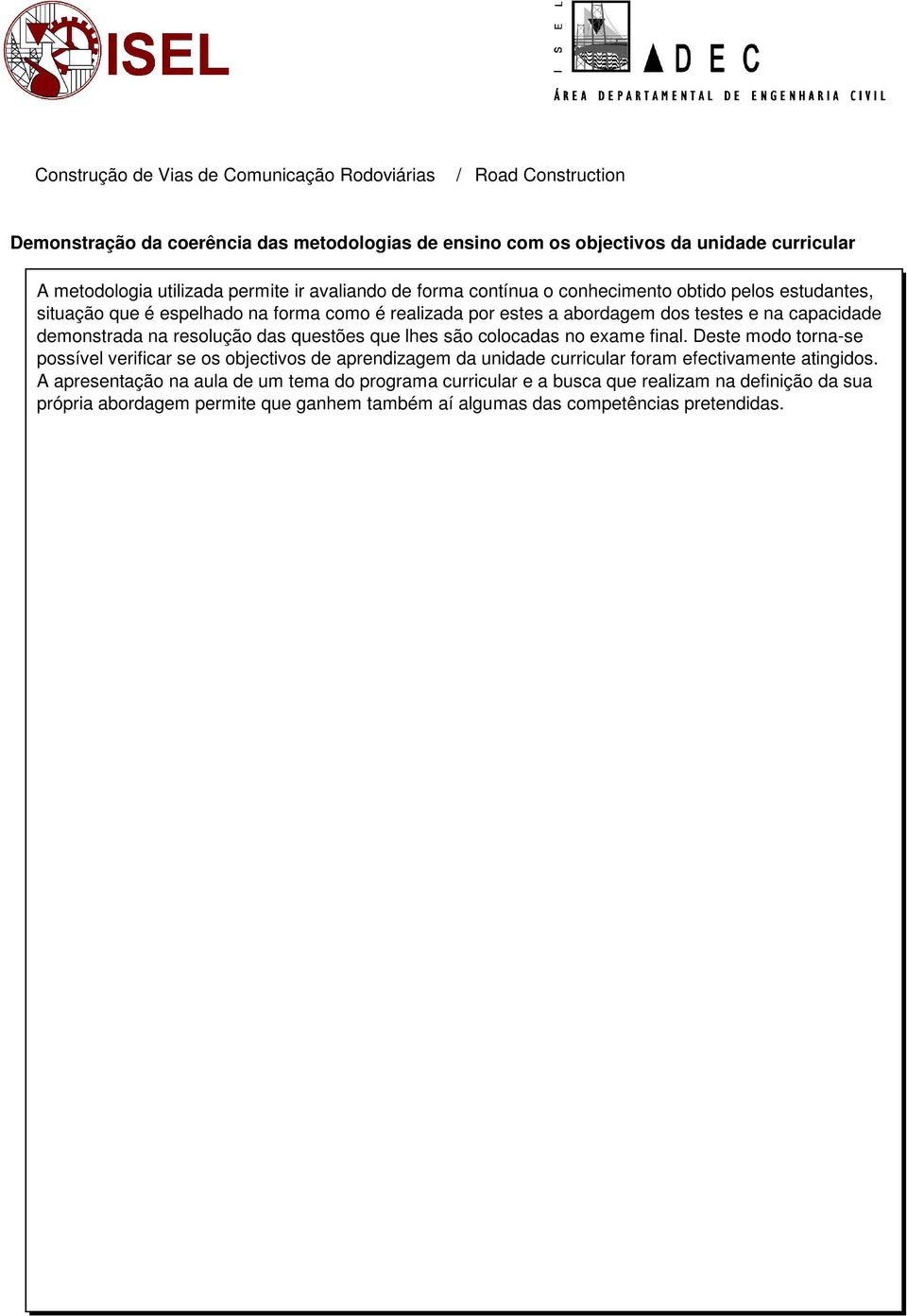 lhes são colocadas no exame final. Deste modo torna-se possível verificar se os objectivos de aprendizagem da unidade curricular foram efectivamente atingidos.