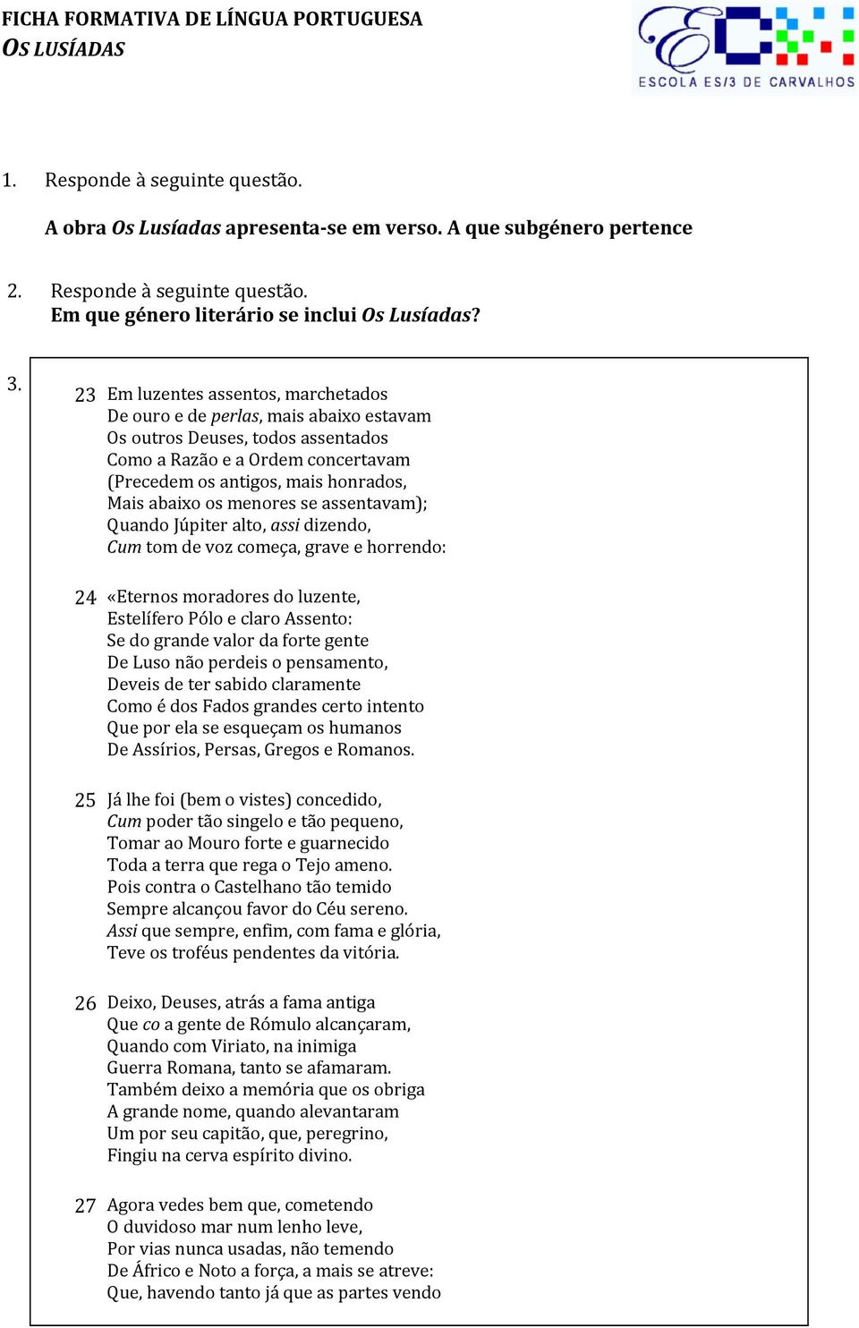 os menores se assentavam); Quando Júpiter alto, assi dizendo, Cum tom de voz começa, grave e horrendo: 24 «Eternos moradores do luzente, Estelífero Pólo e claro Assento: Se do grande valor da forte