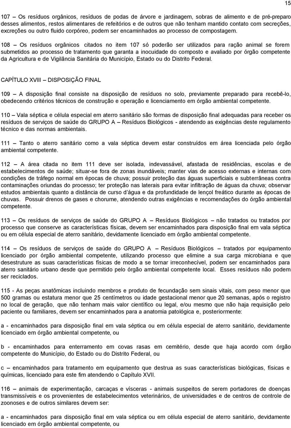 108 Os resíduos orgânicos citados no item 107 só poderão ser utilizados para ração animal se forem submetidos ao processo de tratamento que garanta a inocuidade do composto e avaliado por órgão