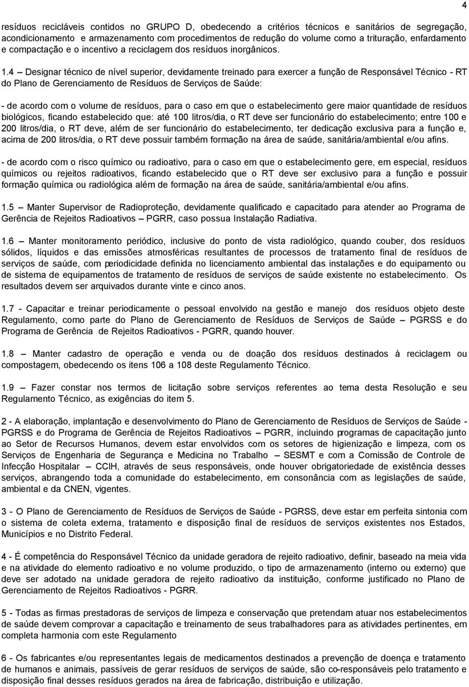 4 Designar técnico de nível superior, devidamente treinado para exercer a função de Responsável Técnico - RT do Plano de Gerenciamento de Resíduos de Serviços de Saúde: - de acordo com o volume de