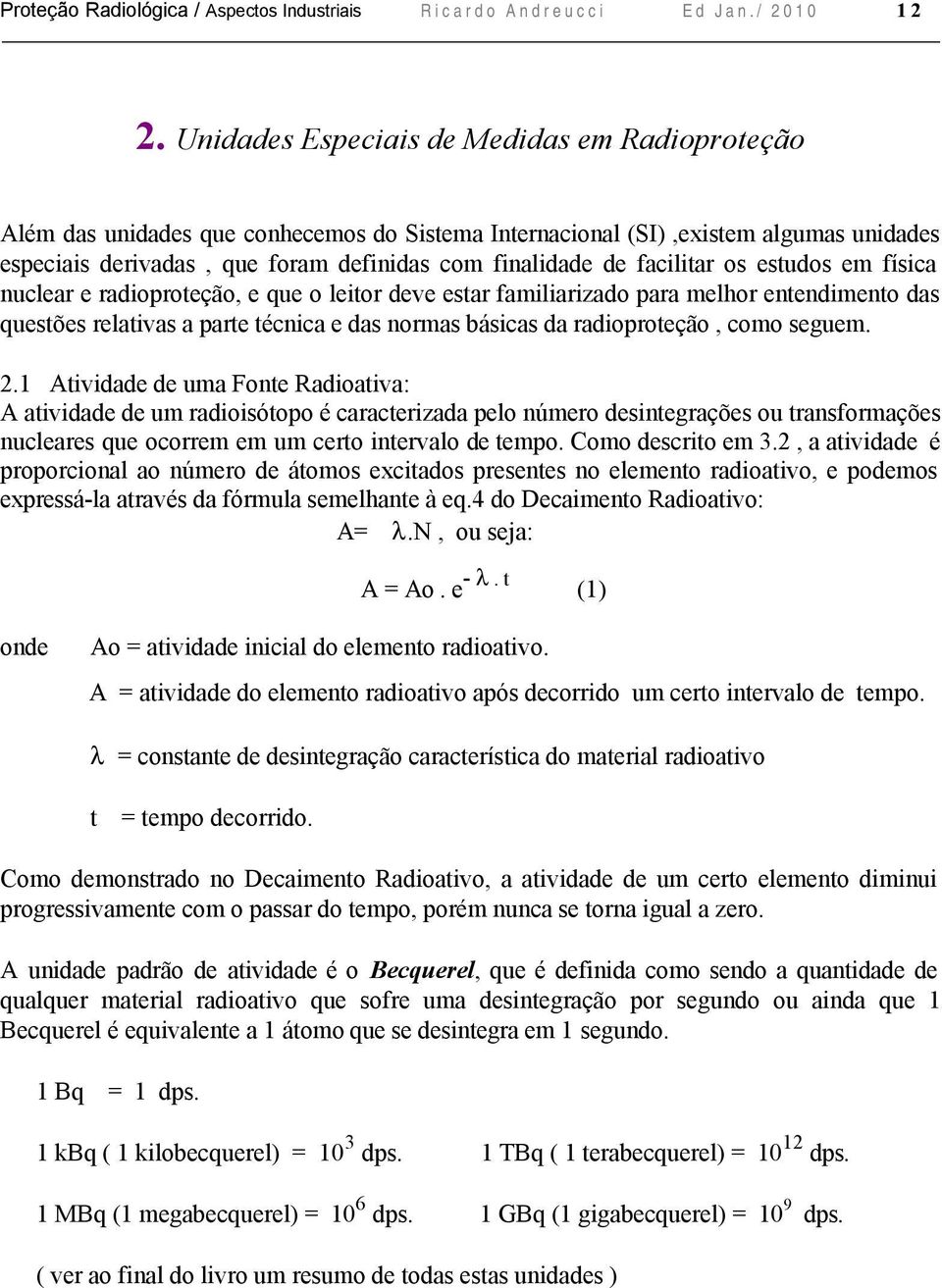 facilitar os estudos em física nuclear e radioproteção, e que o leitor deve estar familiarizado para melhor entendimento das questões relativas a parte técnica e das normas básicas da radioproteção,