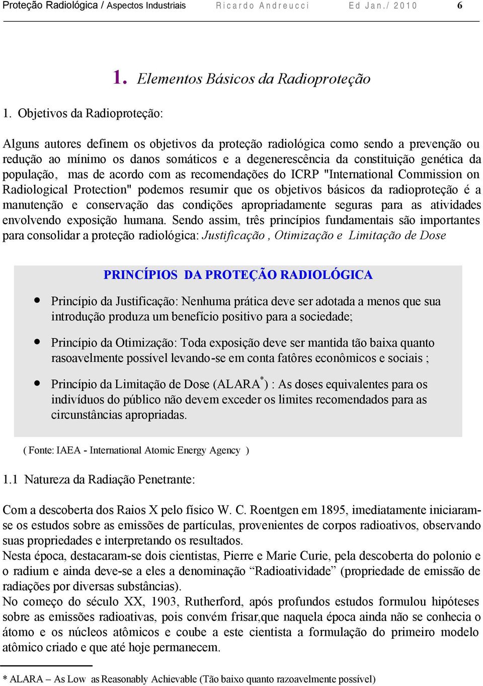 genética da população, mas de acordo com as recomendações do ICRP "International Commission on Radiological Protection" podemos resumir que os objetivos básicos da radioproteção é a manutenção e