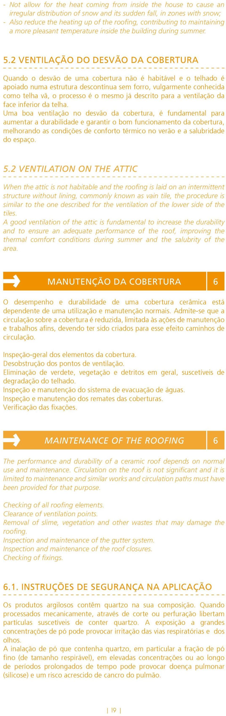 2 VentiLAÇÃO do desvão da cobertura Quando o desvão de uma cobertura não é habitável e o telhado é apoiado numa estrutura descontínua sem forro, vulgarmente conhecida como telha vã, o processo é o