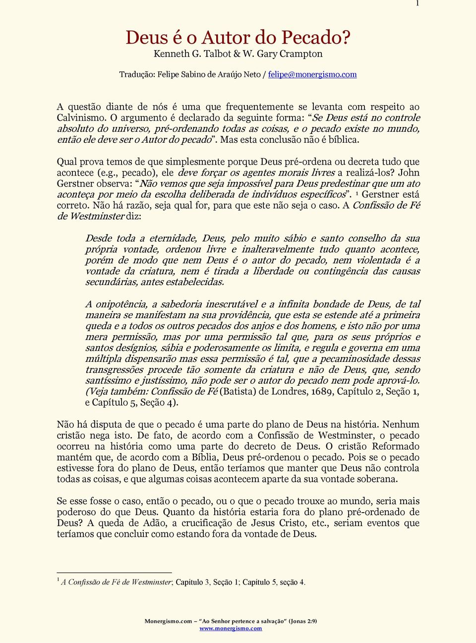 O argumento é declarado da seguinte forma: Se Deus está no controle absoluto do universo, pré-ordenando todas as coisas, e o pecado existe no mundo, então ele deve ser o Autor do pecado.