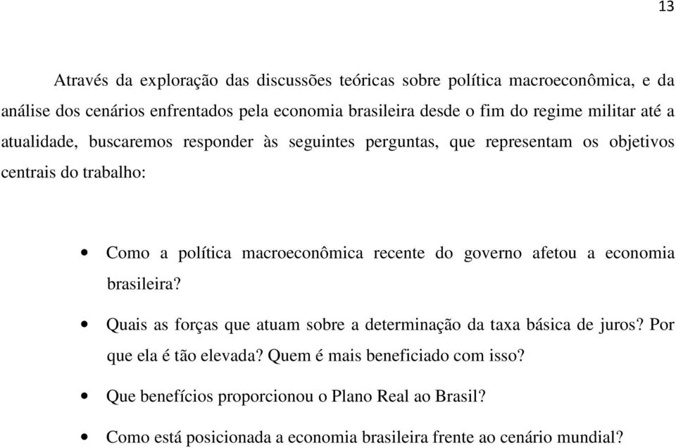 macroeconômica recente do governo afetou a economia brasileira? Quais as forças que atuam sobre a determinação da taxa básica de juros?
