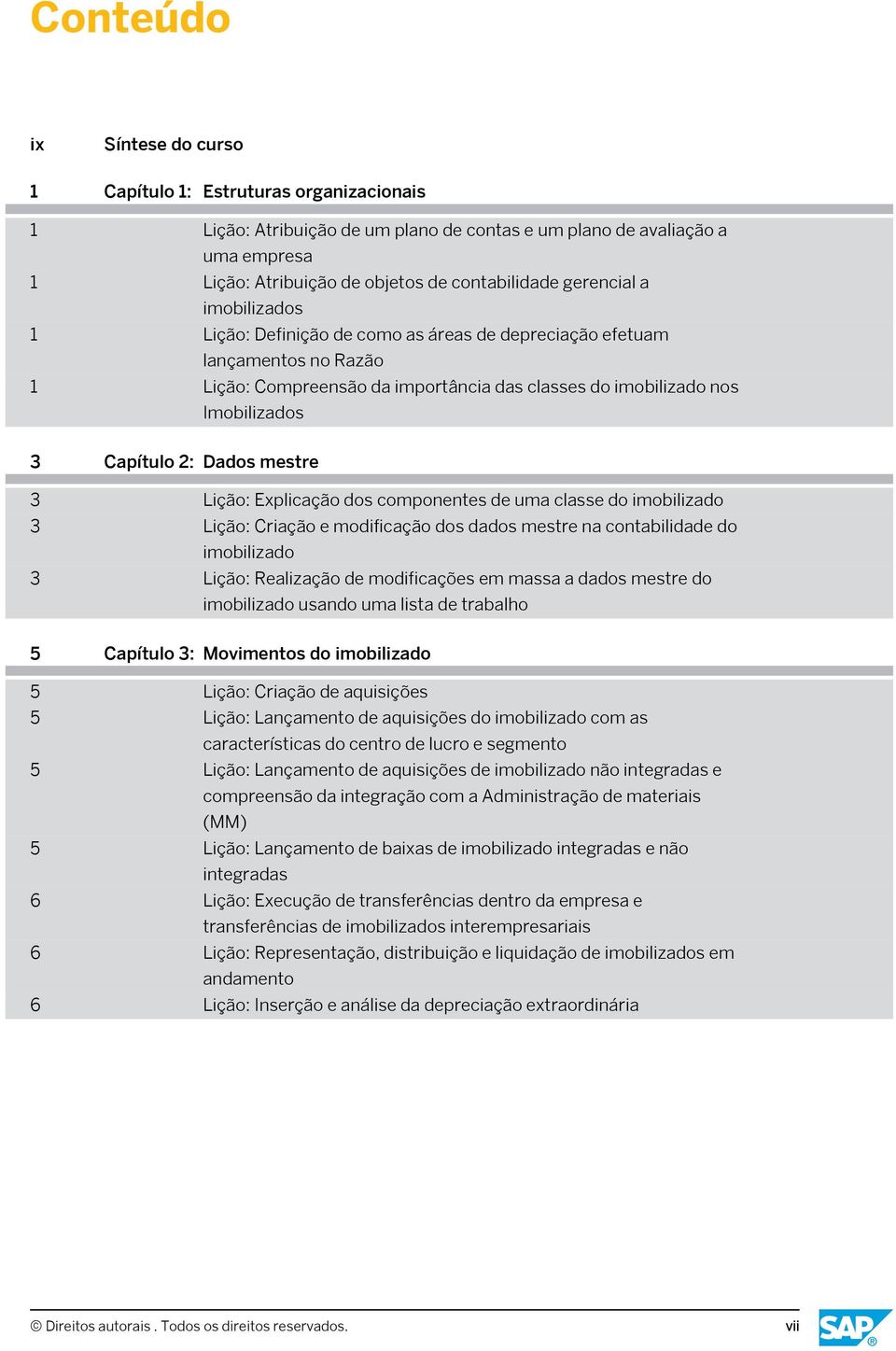 Dados mestre 3 Lição: Explicação dos componentes de uma classe do imobilizado 3 Lição: Criação e modificação dos dados mestre na contabilidade do imobilizado 3 Lição: Realização de modificações em