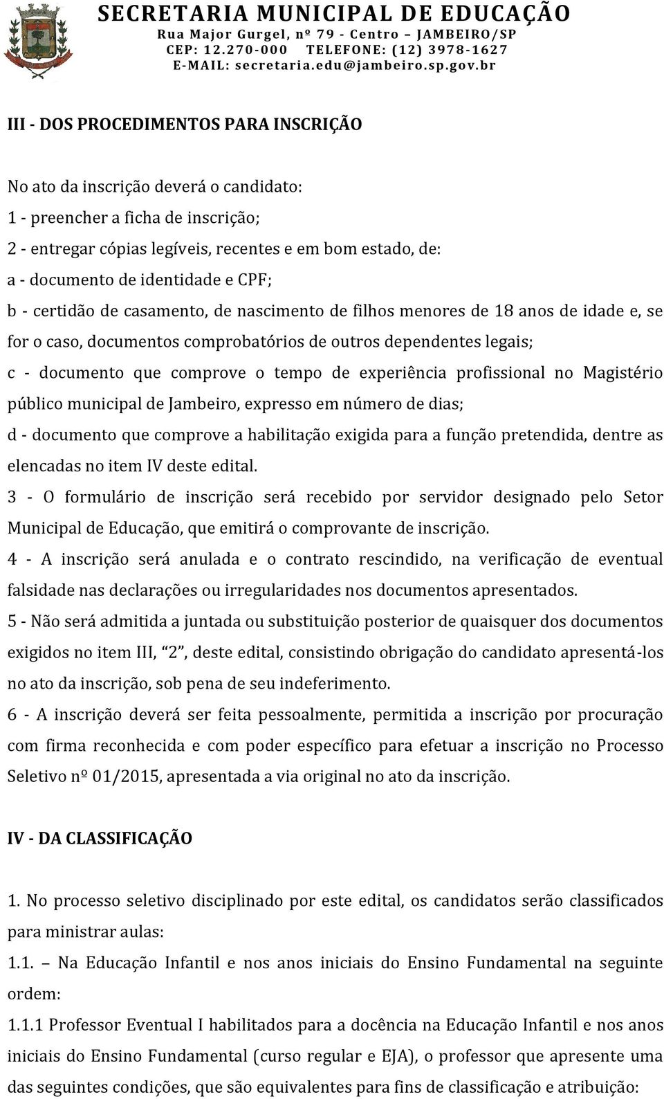 tempo de experiência profissional no Magistério público municipal de Jambeiro, expresso em número de dias; d - documento que comprove a habilitação exigida para a função pretendida, dentre as