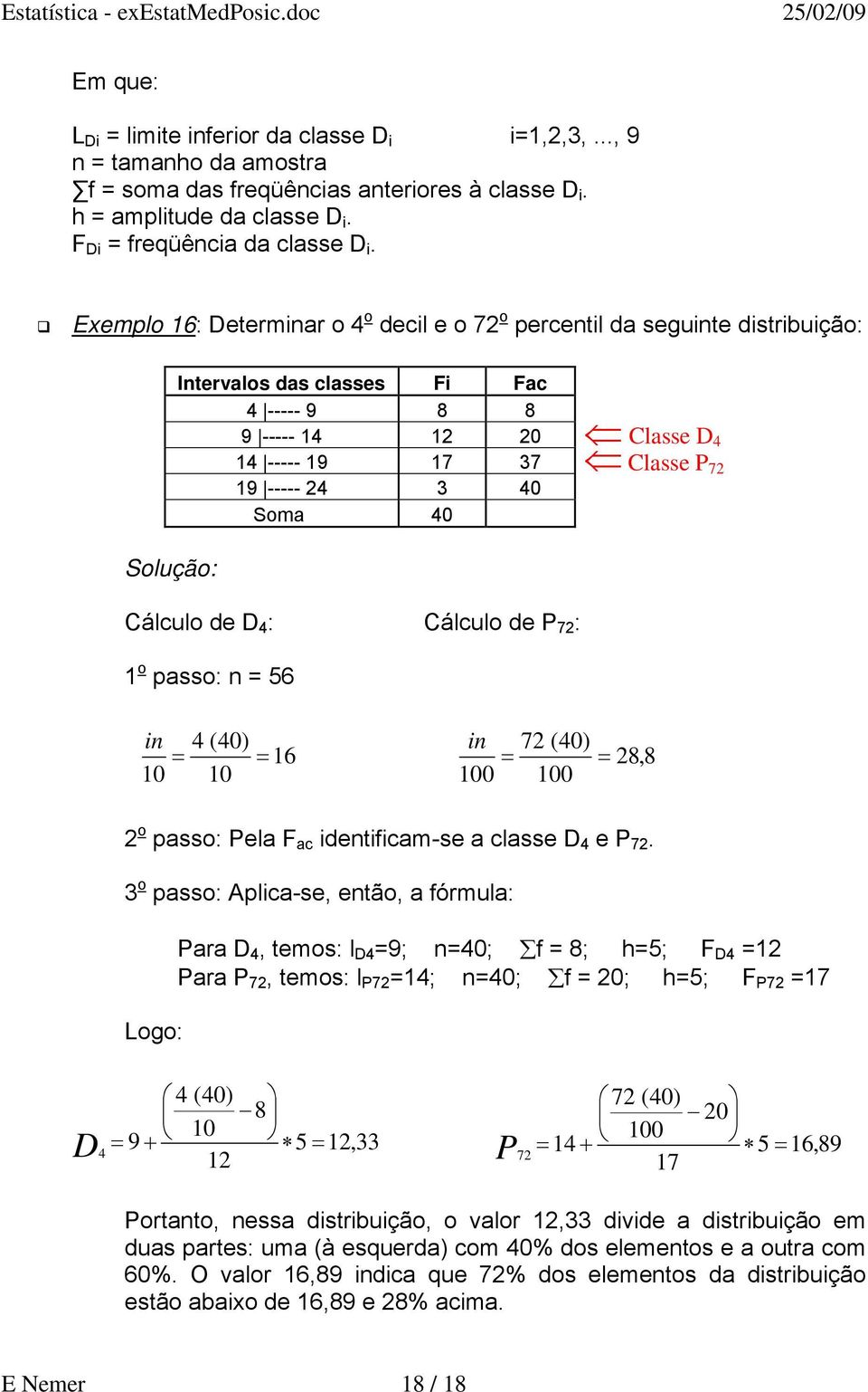 Classe P 72 Cálculo de D 4 : Cálculo de P 72 : 1 o passo: n 56 in 4 (40) 16 10 10 in 72 (40) 28,8 100 100 2 o passo: Pela F ac identificam-se a classe D 4 e P 72.