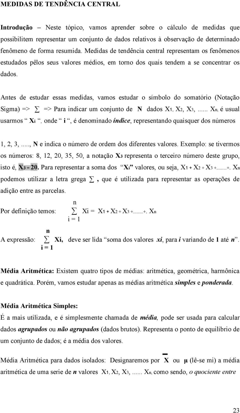 Antes de estudar essas medidas, vamos estudar o símbolo do somatório (Notação Sigma) => => Para indicar um conjunto de N dados X1, X2, X3,.