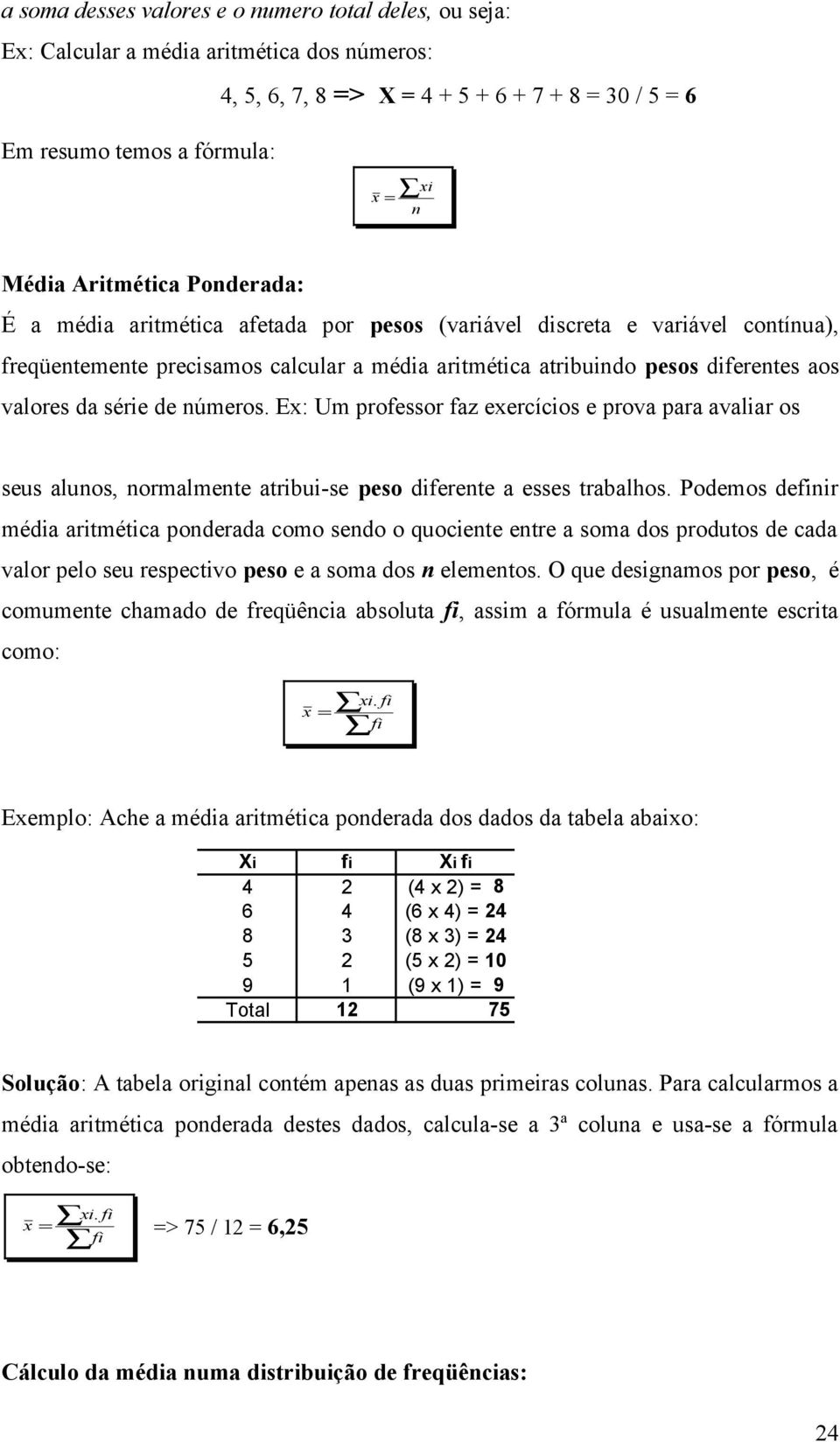 série de números. Ex: Um professor faz exercícios e prova para avaliar os seus alunos, normalmente atribui-se peso diferente a esses trabalhos.