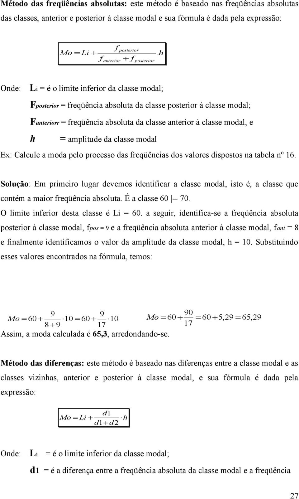 h Onde: Li = é o limite inferior da classe modal; Fposterior = freqüência absoluta da classe posterior à classe modal; Fanteriorr = freqüência absoluta da classe anterior à classe modal, e h =