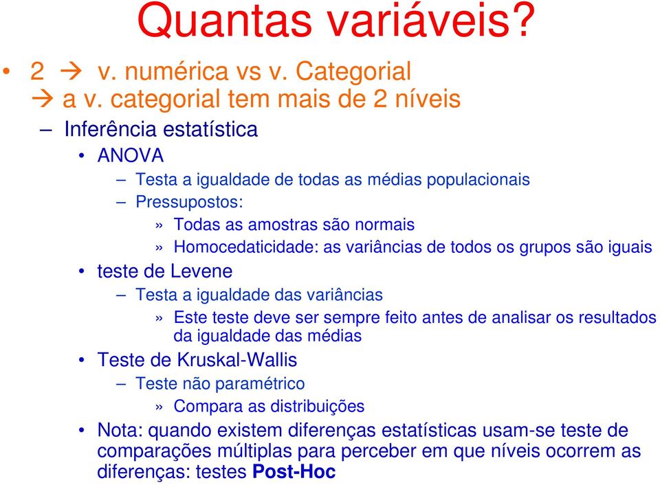 normais» Homocedaticidade: as variâncias de todos os grupos são iguais teste de Levene Testa a igualdade das variâncias» Este teste deve ser sempre feito