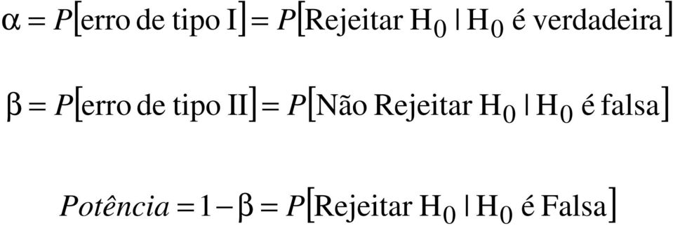 Rejeitar H H é falsa] β = P erro = P 0 0