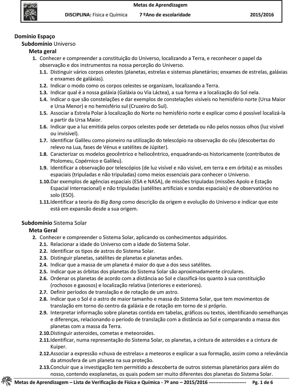 1. Distinguir vários corpos celestes (planetas, estrelas e sistemas planetários; enxames de estrelas, galáxias e enxames de galáxias). 1.2.