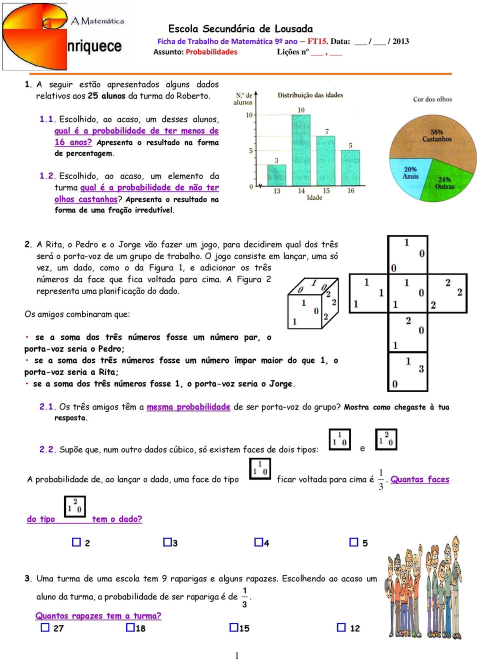 Apresenta o resultado na forma de percentagem... Escolhido, ao acaso, um elemento da turma qual é a probabilidade de não ter olhos castanhos? Apresenta o resultado na forma de uma fração irredutível.