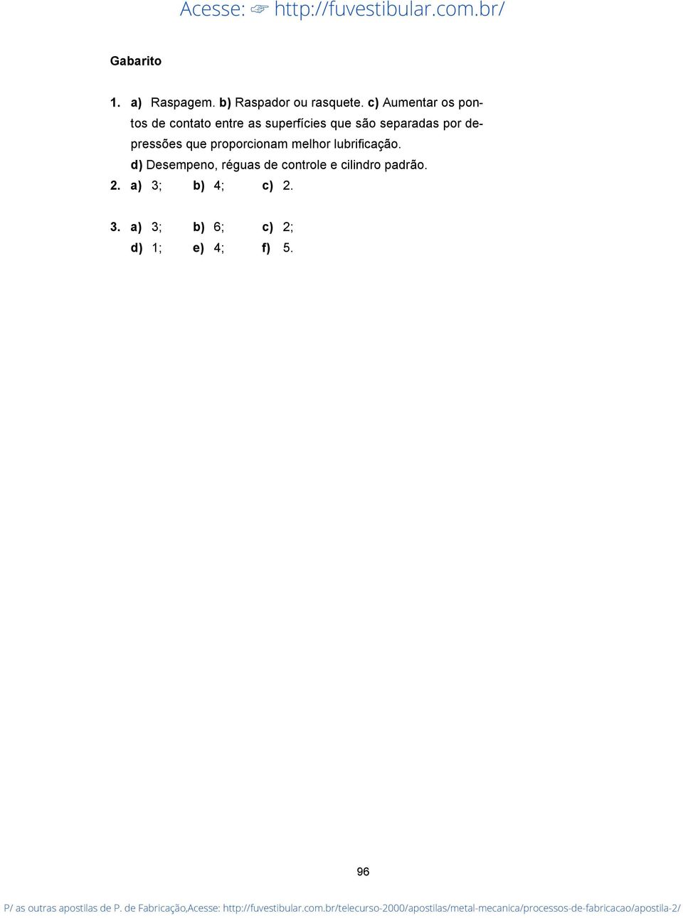 por depressões que proporcionam melhor lubrificação.