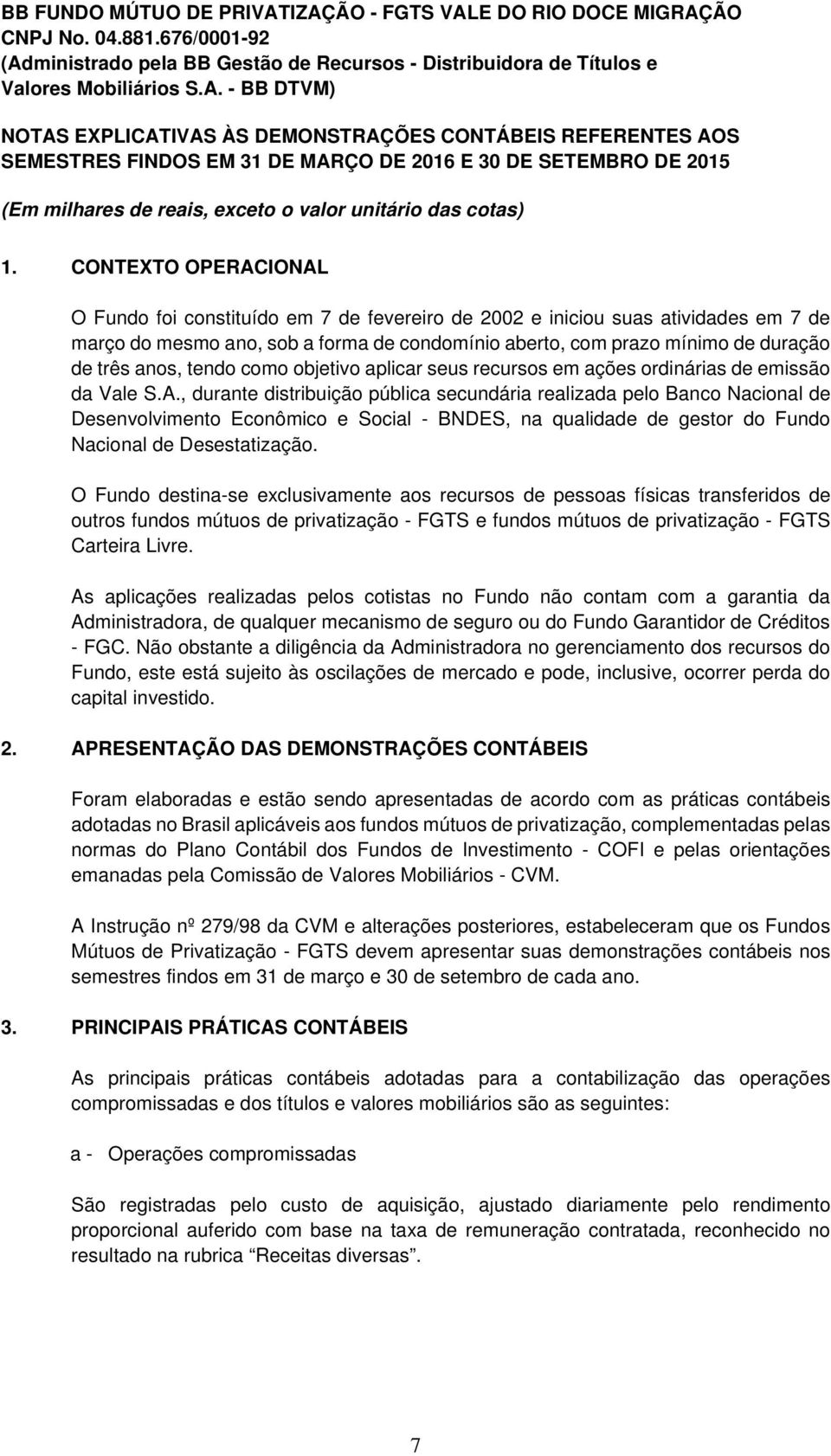 , durante distribuição pública secundária realizada pelo Banco Nacional de Desenvolvimento Econômico e Social - BNDES, na qualidade de gestor do Fundo Nacional de Desestatização.