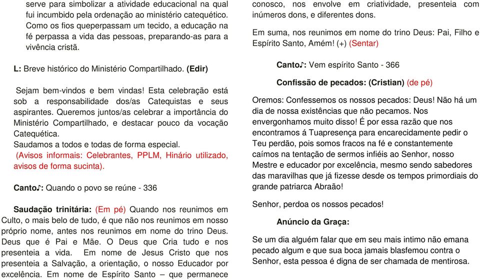 (Edir) Sejam bem-vindos e bem vindas! Esta celebração está sob a responsabilidade dos/as Catequistas e seus aspirantes.