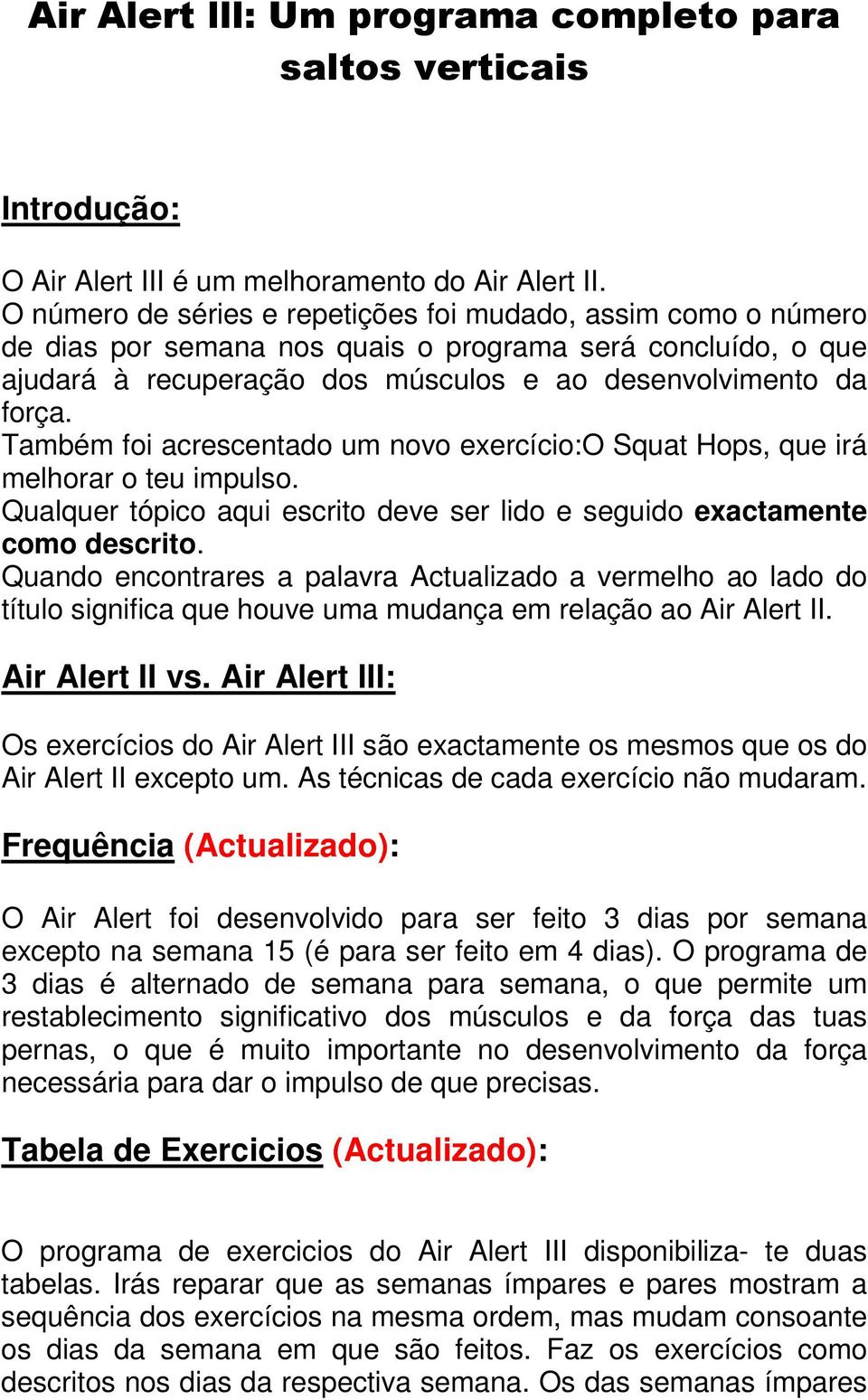 Também foi acrescentado um novo exercício:o Squat Hops, que irá melhorar o teu impulso. Qualquer tópico aqui escrito deve ser lido e seguido exactamente como descrito.