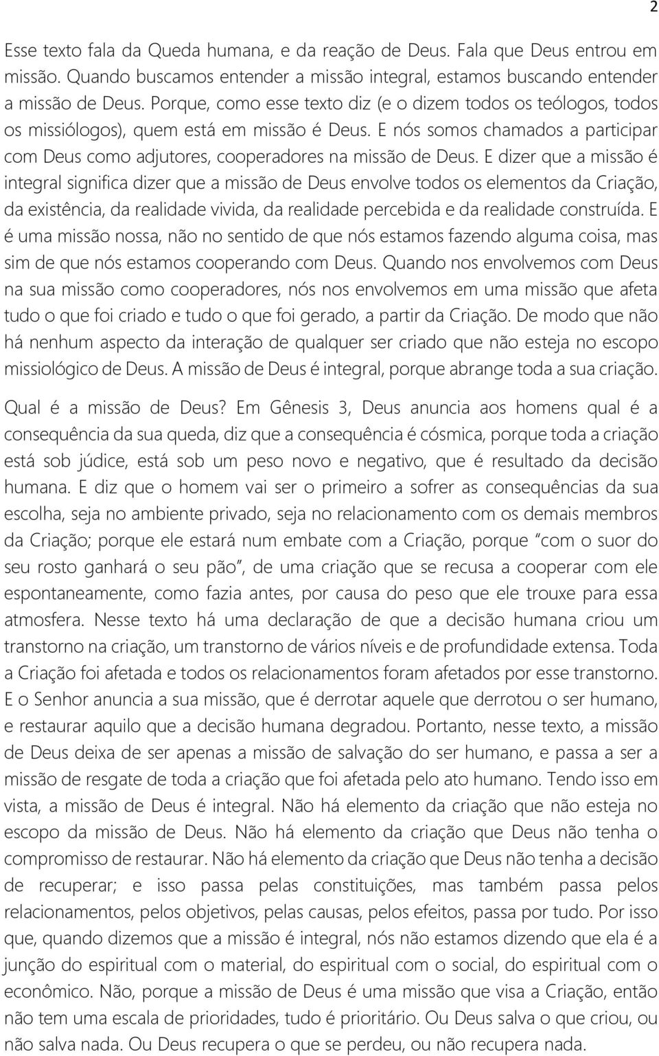 E dizer que a missão é integral significa dizer que a missão de Deus envolve todos os elementos da Criação, da existência, da realidade vivida, da realidade percebida e da realidade construída.