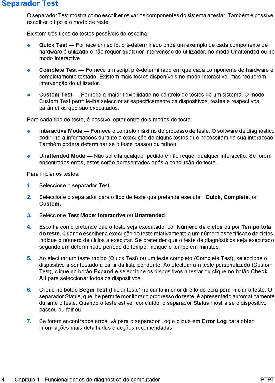 utilizador, no modo Unattended ou no modo Interactive. Complete Test Fornece um script pré-determinado em que cada componente de hardware é completamente testado.