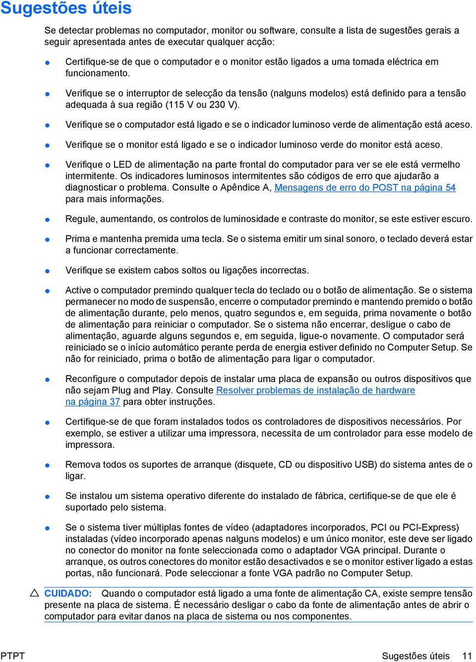 Verifique se o interruptor de selecção da tensão (nalguns modelos) está definido para a tensão adequada à sua região (115 V ou 230 V).