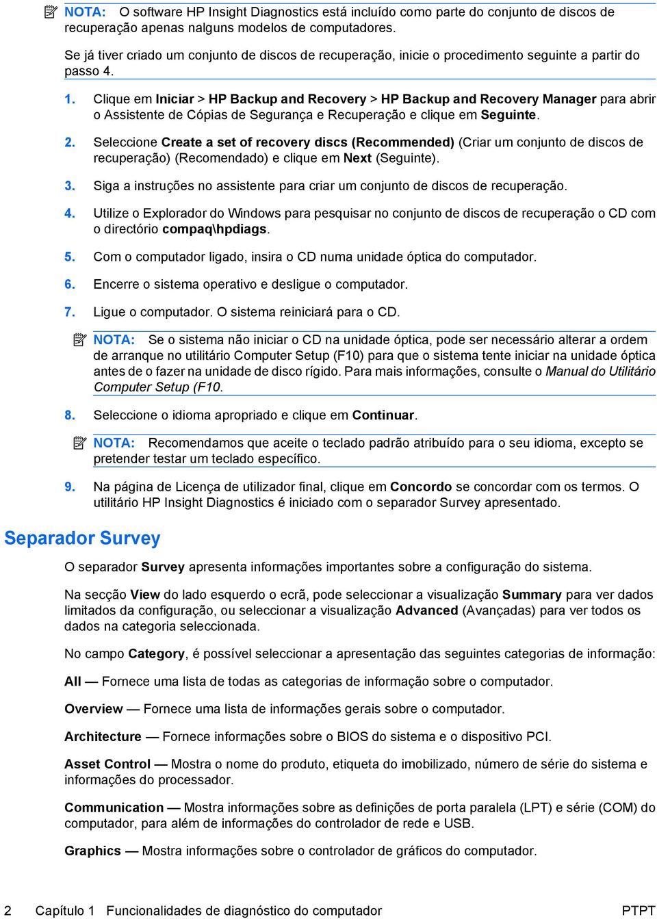 Clique em Iniciar > HP Backup and Recovery > HP Backup and Recovery Manager para abrir o Assistente de Cópias de Segurança e Recuperação e clique em Seguinte. 2.