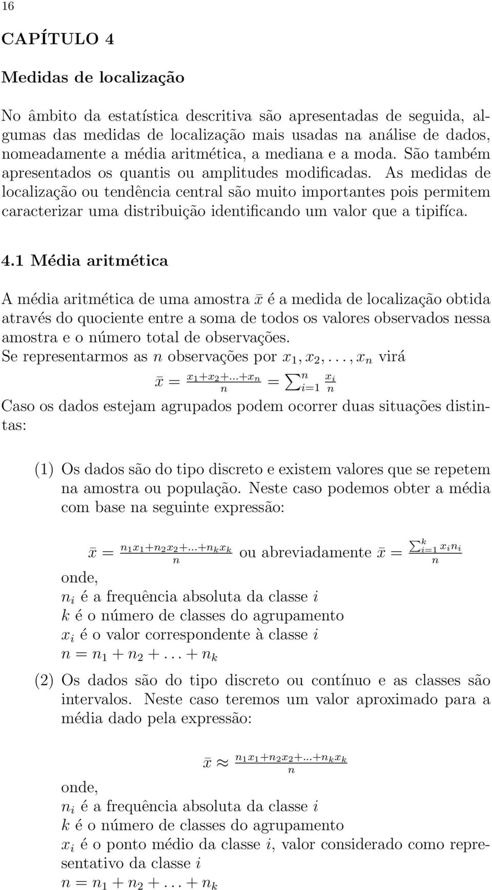 As medidas de localização ou tedêcia cetral são muito importates pois permitem caracterizar uma distribuição idetificado um valor que a tipifíca. 4.