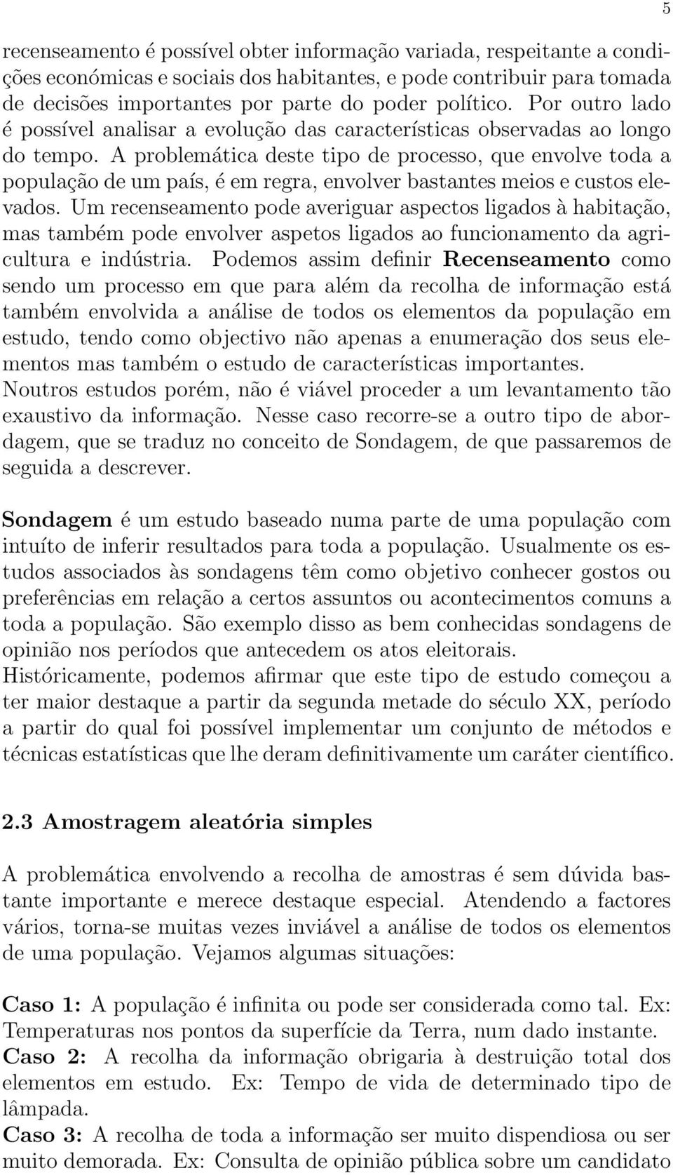 A problemática deste tipo de processo, que evolve toda a população de um país, é em regra, evolver bastates meios e custos elevados.