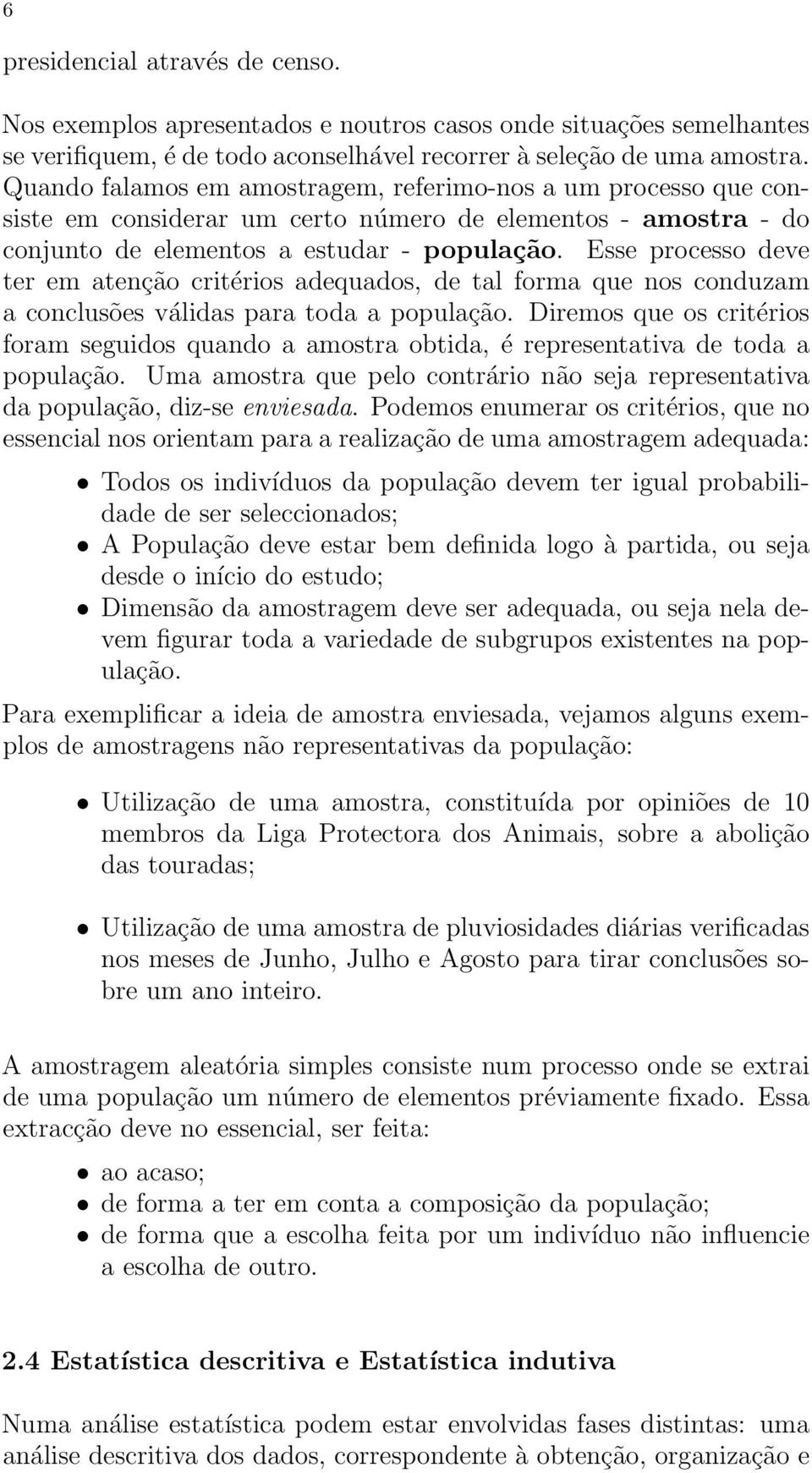 Esse processo deve ter em ateção critérios adequados, de tal forma que os coduzam a coclusões válidas para toda a população.