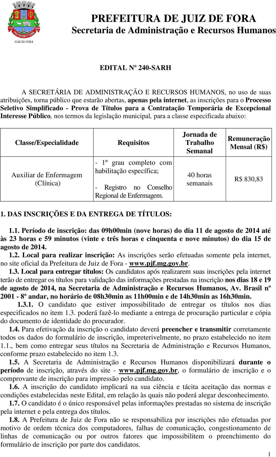 Jornada de Trabalho Semanal Remuneração Mensal (R$) Auxiliar de Enfermagem (Clínica) - 1º grau completo com habilitação específica; - Registro no Conselho Regional de Enfermagem.