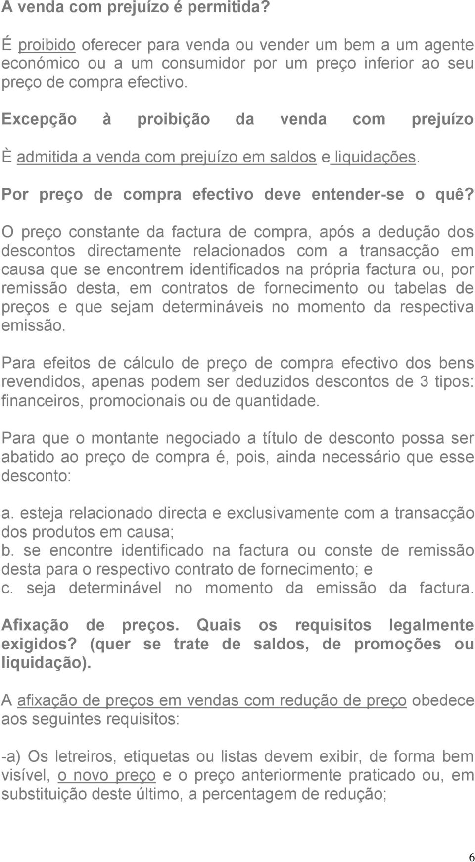 O preço constante da factura de compra, após a dedução dos descontos directamente relacionados com a transacção em causa que se encontrem identificados na própria factura ou, por remissão desta, em