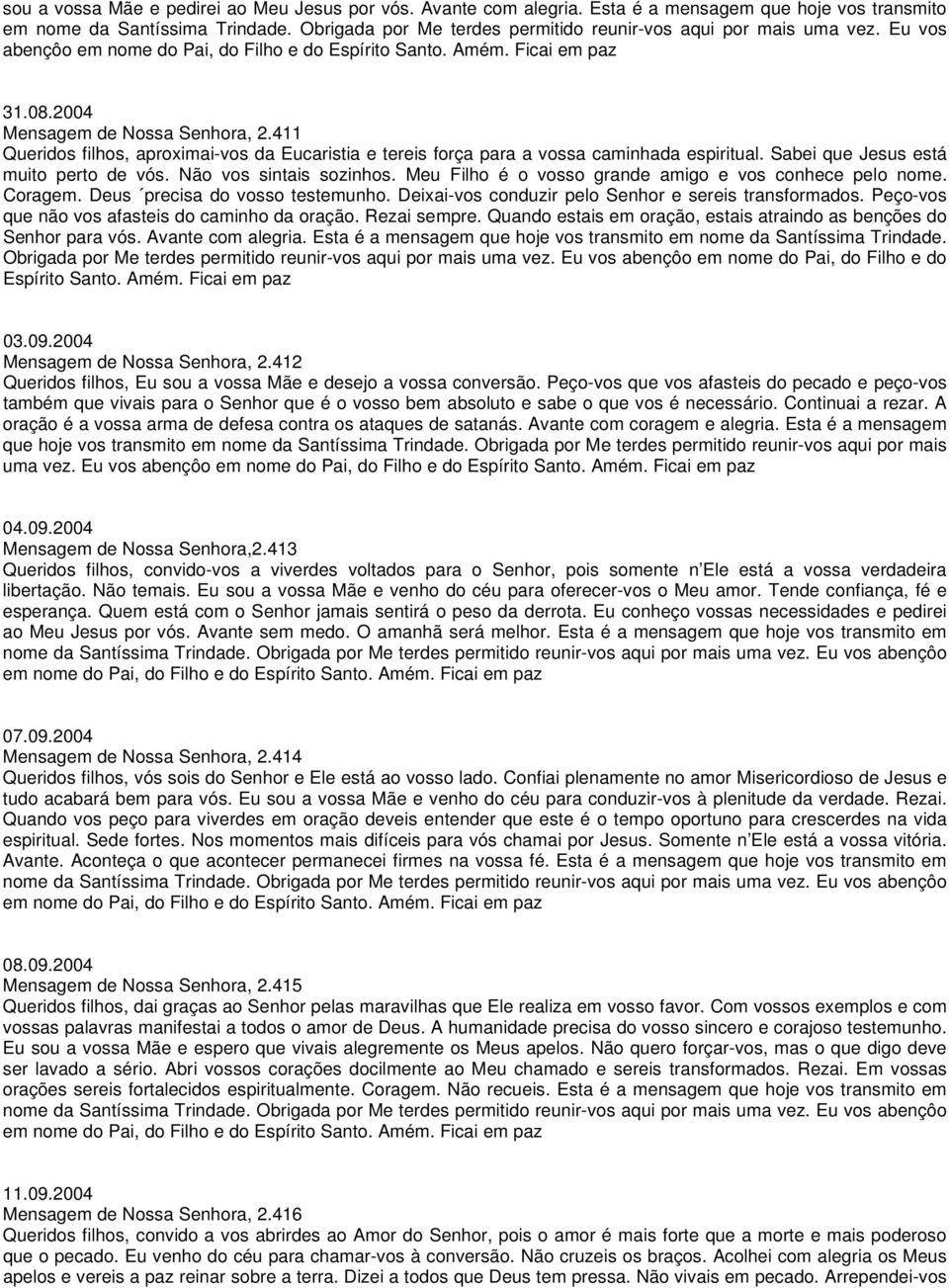 411 Queridos filhos, aproximai-vos da Eucaristia e tereis força para a vossa caminhada espiritual. Sabei que Jesus está muito perto de vós. Não vos sintais sozinhos.