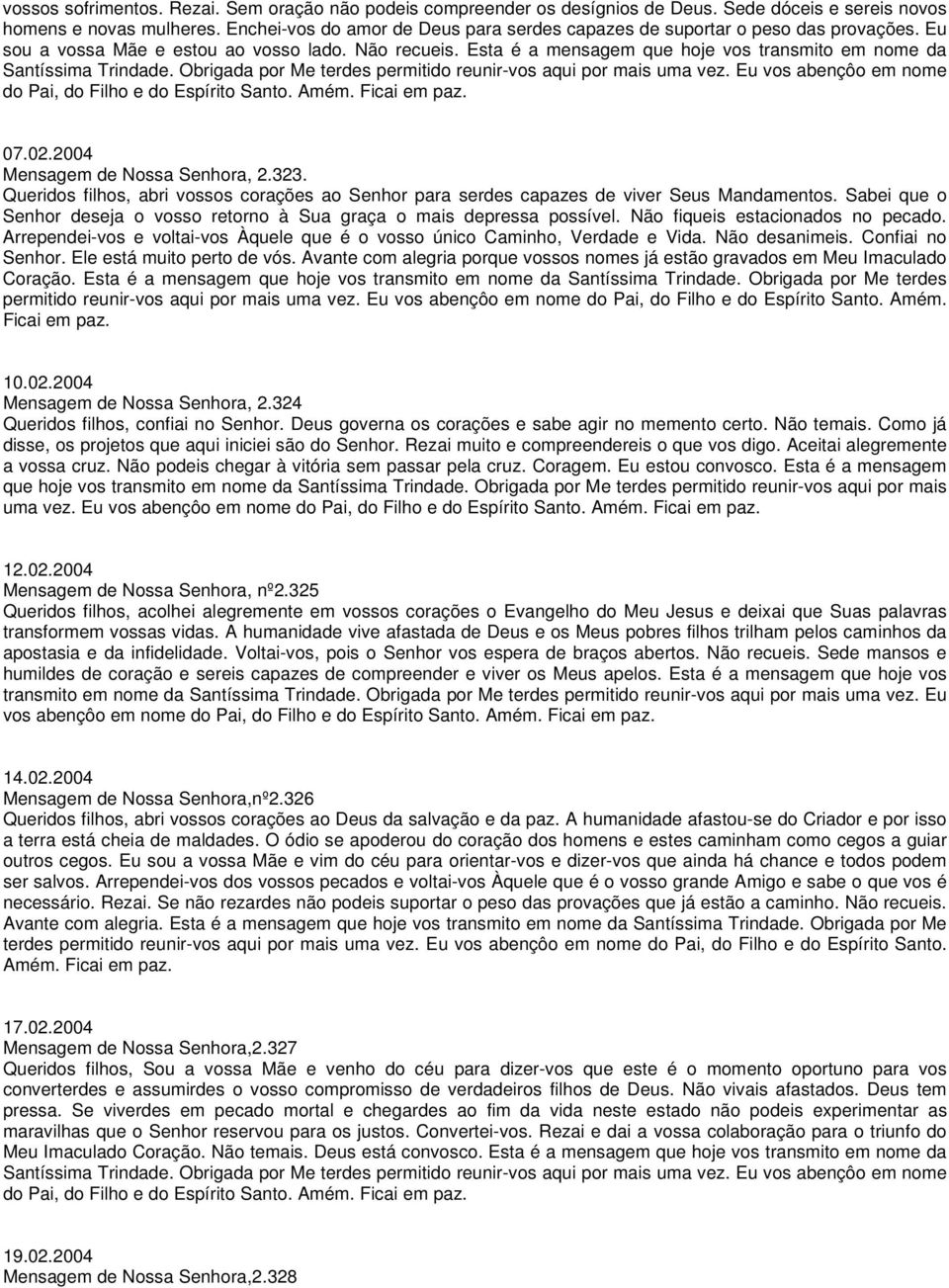 Esta é a mensagem que hoje vos transmito em nome da do Pai, do Filho e do Espírito Santo. Amém. Ficai em paz. 07.02.2004 Mensagem de Nossa Senhora, 2.323.