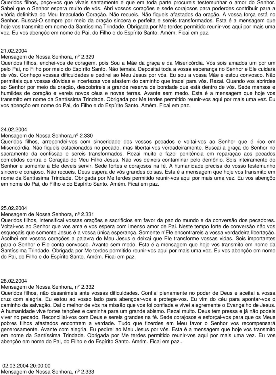 Buscai-O sempre por meio da oração sincera e perfeita e sereis transformados. Esta é a mensagem que hoje vos transmito em nome da Santíssima Trindade.