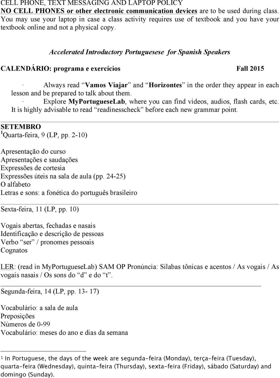 Accelerated Introductory Portuguesese for Spanish Speakers CALENDÁRIO: programa e exercícios Fall 2015 Always read Vamos Viajar and Horizontes in the order they appear in each lesson and be prepared