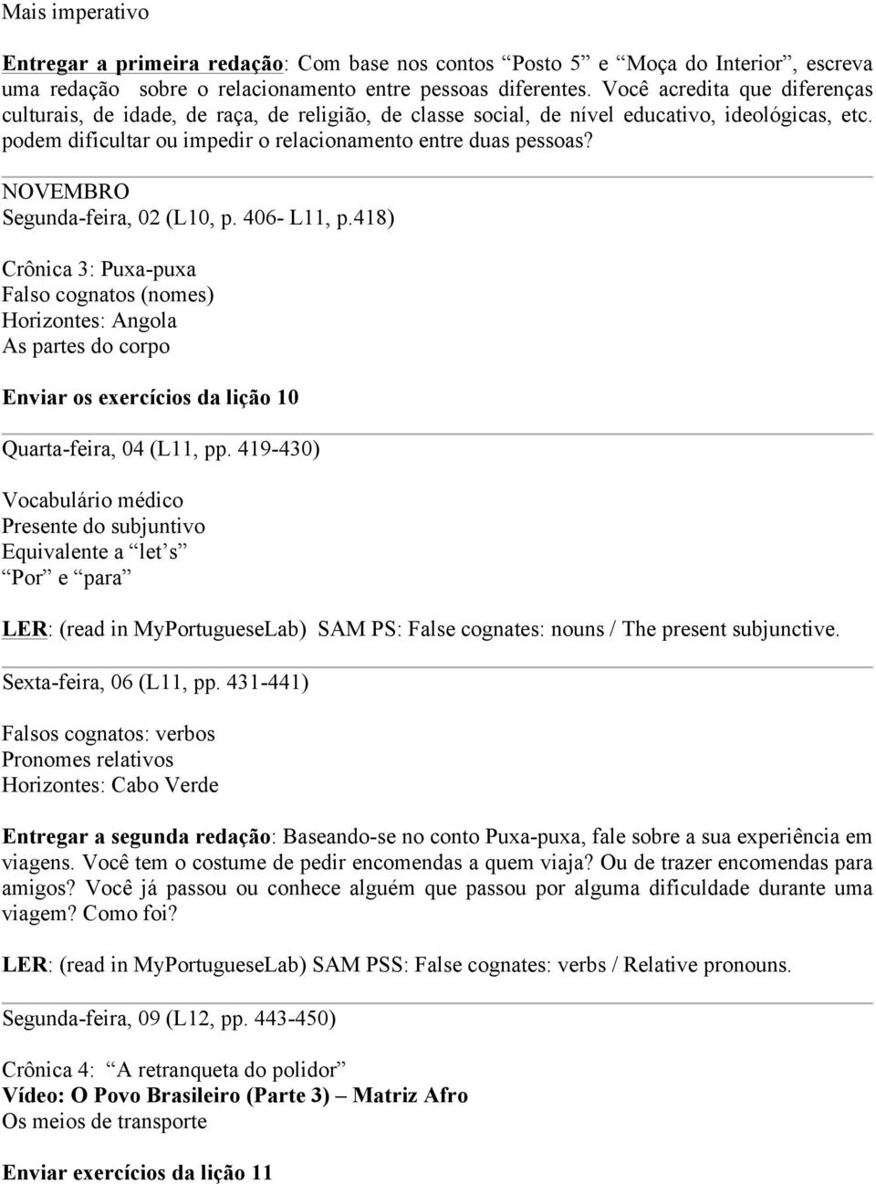 NOVEMBRO Segunda-feira, 02 (L10, p. 406- L11, p.418) Crônica 3: Puxa-puxa Falso cognatos (nomes) Horizontes: Angola As partes do corpo Enviar os exercícios da lição 10 Quarta-feira, 04 (L11, pp.