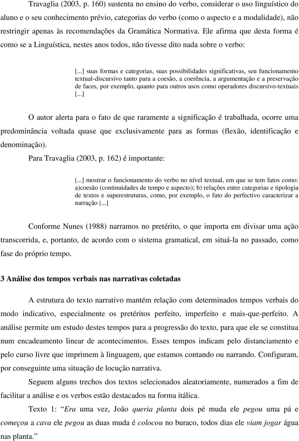 Gramática Normativa. Ele afirma que desta forma é como se a Linguística, nestes anos todos, não tivesse dito nada sobre o verbo: [.