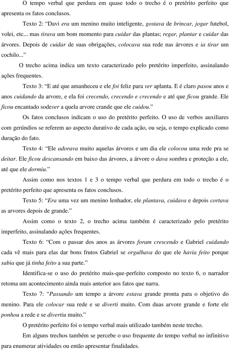 .. O trecho acima indica um texto caracterizado pelo pretérito imperfeito, assinalando ações frequentes. Texto 3: E até que amanheceu e ele foi feliz para ver aplanta.